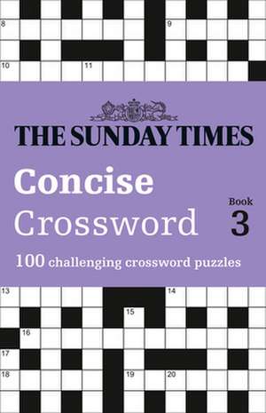 The Sunday Times Concise Crossword Book 3: 100 Challenging Crossword Puzzles Volume 3 de The Times Mind Games