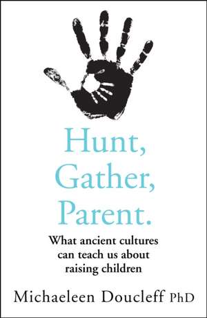 Hunt, Gather, Parent de Michaeleen Doucleff