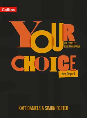 Your Choice - The Complete Pshe Programme - Key Stage 4: Relationships, Sex and Health Education de Kate Daniels