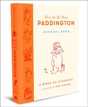 Bond, M: How to Be More Paddington: A Book of Kindness de Michael Bond