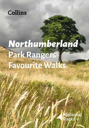 Northumberland Park Rangers Favourite Walks: 20 of the Best Routes Chosen and Written by National Park Rangers de National Parks Uk