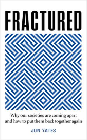 Fractured: Why Our Societies are Coming Apart and How We Put Them Back Together Again