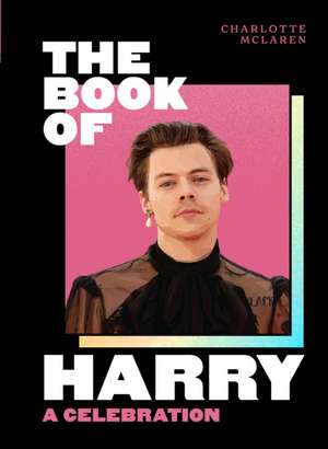 The Book of Harry: A Celebration of Harry Styles de Charlotte McLaren