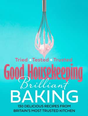 Good Housekeeping Brilliant Baking: 130 Delicious Recipes from Britain’s Most Trusted Kitchen de Good Housekeeping