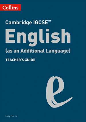 Collins Cambridge Igcse(tm) - Cambridge Igcse English (as an Additional Language) Teacher's Guide de Lucy Norris