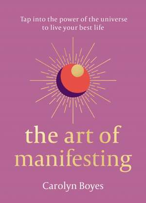 The Art of Manifesting de Carolyn Boyes