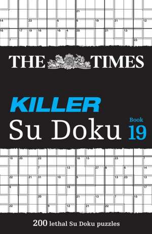 The Times Killer Su Doku Book 19: 200 Lethal Su Doku Puzzles de The Times