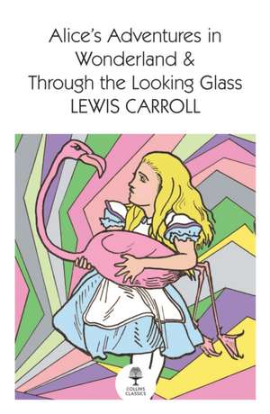 Alice's Adventures in Wonderland and Through the Looking Glass de Lewis Carroll