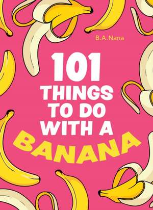 101 Things to Do with a Banana de B a Nana