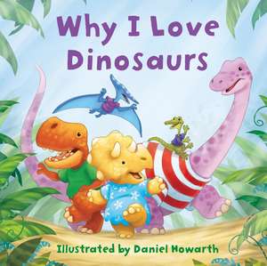 Why I Love Dinosaurs de Daniel Howarth