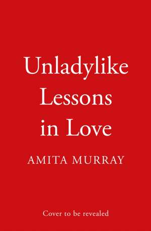 Unladylike Lessons in Love de Amita Murray