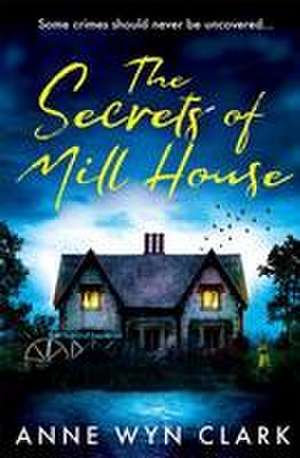 The Secrets of Mill House de Anne Wyn Clark