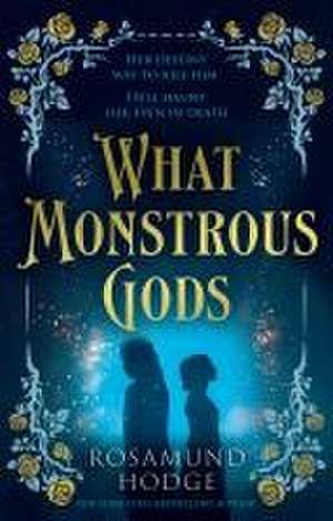 What Monstrous Gods de Rosamund Hodge