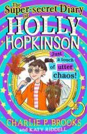 The Super-Secret Diary of Holly Hopkinson: Just a Touch of Utter Chaos de Charlie P Brooks