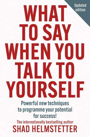 What to Say When You Talk to Yourself de Shad Helmstetter