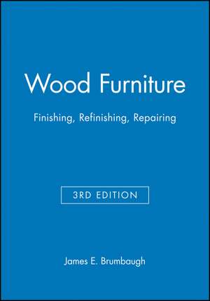 Wood Furnitire – Finishing, Refinishing, Repairing 3e de JE Brumbaugh