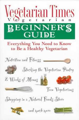 Vegetarian Times Vegetarian Beginner's Guide de Editors of Vegetarian Times