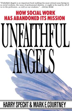 Unfaithful Angels: How Social Work Has Abandoned its Mission de Harry Specht