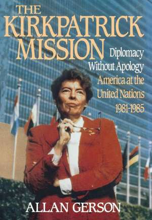 Kirkpatrick Mission (Diplomacy Wo Apology Ame at the United Nations 1981 to 85 de Gerson