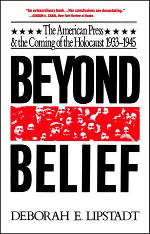 Beyond Belief: The American Press And The Coming Of The Holocaust, 1933- 1945 de Deborah E. Lipstadt