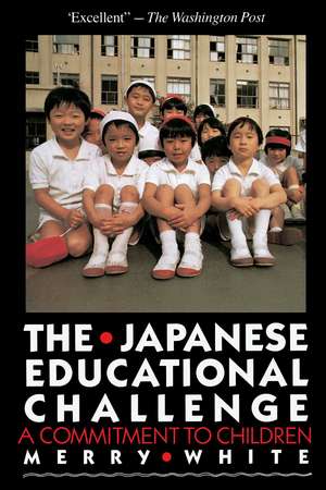 The Japanese Educational Challenge: A Commitment to Children de Merry White