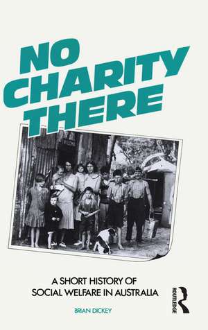 No Charity There: A short history of social welfare in Australia de Brian Dickey