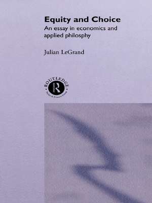 Equity and Choice: An Essay in Economics and Applied Philosophy de Julian Le Grand