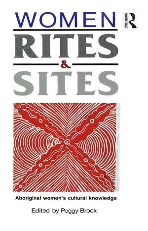 Women, Rites and Sites: Aboriginal women's cultural knowledge de Peggy Brock