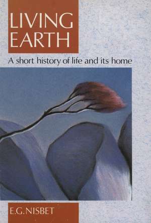 Living Earth: A Short History of Life and Its Home de Evan G. Nisbet