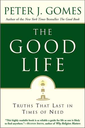 The Good Life: Truths That Last in Times of Need de Peter J Gomes