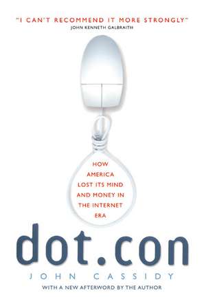 Dot.con: How America Lost Its Mind and Money in the Internet Era de John Cassidy