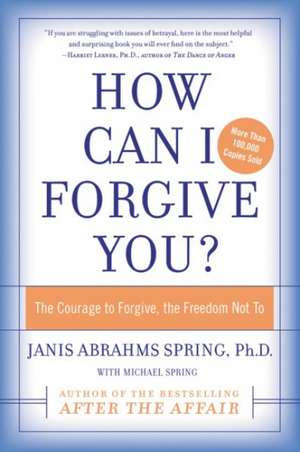 How Can I Forgive You?: The Courage to Forgive, the Freedom Not To de Janis A. Spring