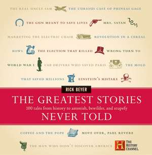 The Greatest Stories Never Told: 100 Tales from History to Astonish, Bewilder, and Stupefy de Rick Beyer