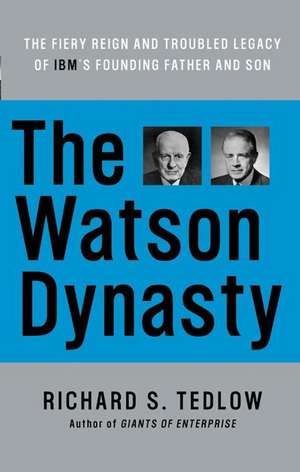 The Watson Dynasty: The Fiery Reign and Troubled Legacy of IBM's Founding Father and Son de Richard S. Tedlow