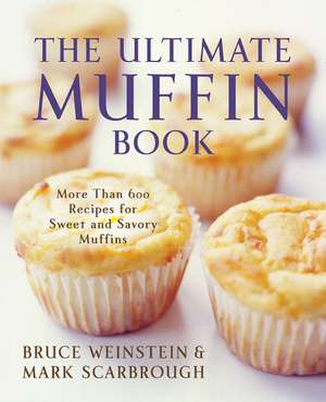 The Ultimate Muffin Book: More Than 600 Recipes for Sweet and Savory Muffins de Bruce Weinstein