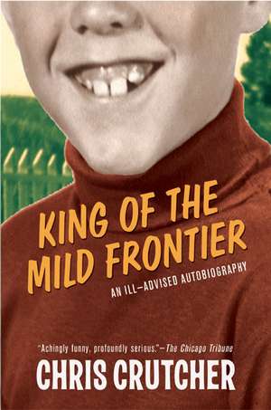 King of the Mild Frontier: An Ill-Advised Autobiography de Chris Crutcher