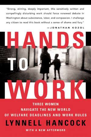 Hands to Work: Three Women Navigate the New World of Welfare Deadlines and Work Rules de LynNell Hancock