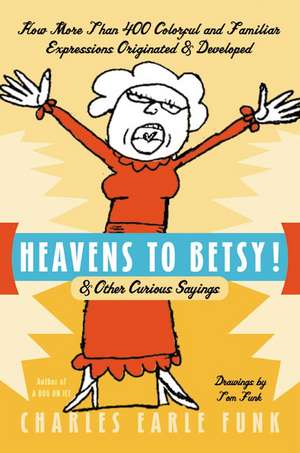 Heavens to Betsy!: & Other Curious Sayings de Charles E. Funk