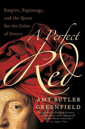 A Perfect Red: Empire, Espionage, and the Quest for the Color of Desire de Amy Butler Greenfield