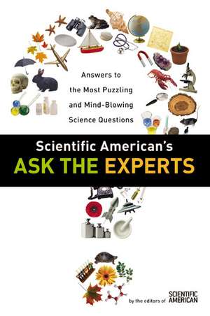 Scientific American's Ask the Experts: Answers to The Most Puzzling and Mind-Blowing Science Questions de Editors of Scientific American