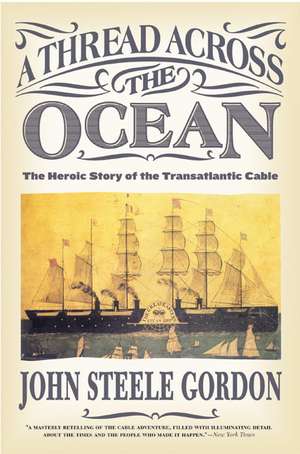 A Thread Across the Ocean: The Heroic Story of the Transatlantic Cable de John Steele Gordon