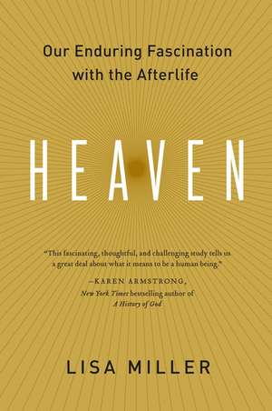 Heaven: Our Enduring Fascination with the Afterlife de Lisa Miller