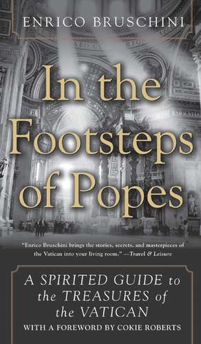 In the Footsteps of Popes: A Spirited Guide to the Treasures of the Vatican de Enrico Bruschini