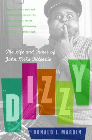 Dizzy: The Life and Times of John Birks Gillespie de Donald L Maggin