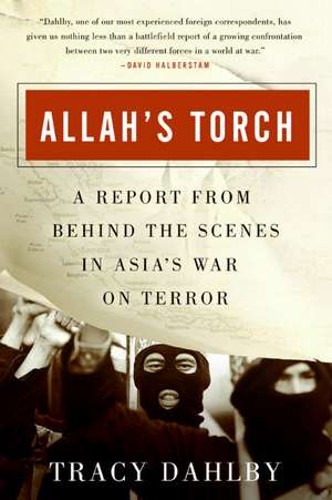 Allah's Torch: A Report from Behind the Scenes in Asia's War on Terror de Tracy Dahlby