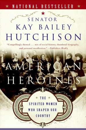 American Heroines: The Spirited Women Who Shaped Our Country de Kay Bailey Hutchison