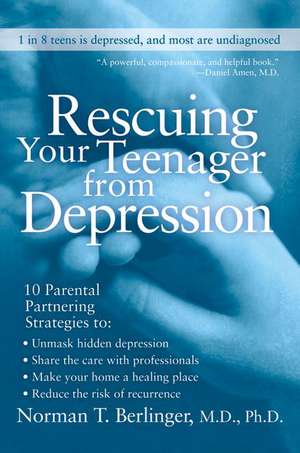 Rescuing Your Teenager from Depression de Norman T. Berlinger, M.D.