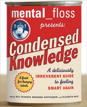 mental floss presents Condensed Knowledge: A Deliciously Irreverent Guide to Feeling Smart Again de Editors of Mental Floss