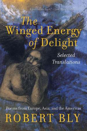 The Winged Energy of Delight: Selected Translations de Robert Bly