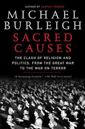 Sacred Causes: The Clash of Religion and Politics, from the Great War to the War on Terror de Michael Burleigh